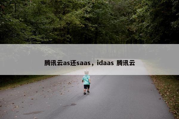 腾讯云as还saas，idaas 腾讯云