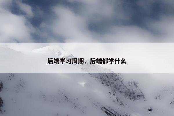 后端学习周期，后端都学什么