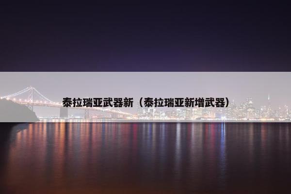 泰拉瑞亚武器新（泰拉瑞亚新增武器）