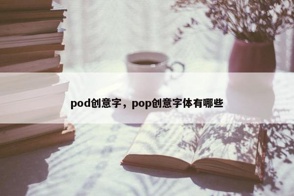 pod创意字，pop创意字体有哪些