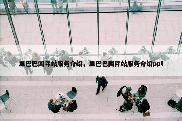 里巴巴国际站服务介绍，里巴巴国际站服务介绍ppt