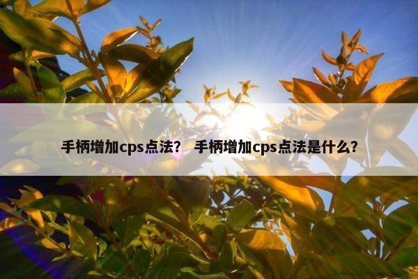 手柄增加cps点法？ 手柄增加cps点法是什么？