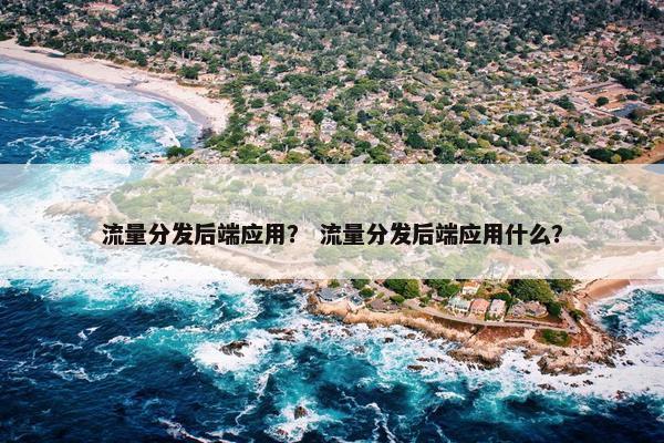 流量分发后端应用？ 流量分发后端应用什么？