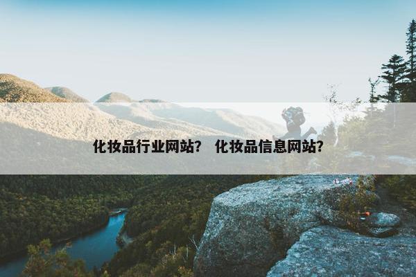 化妆品行业网站？ 化妆品信息网站？