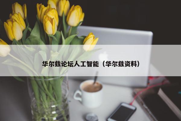 华尔兹论坛人工智能（华尔兹资料）