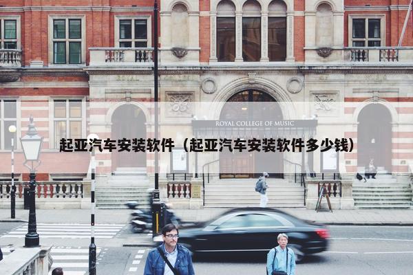 起亚汽车安装软件（起亚汽车安装软件多少钱）