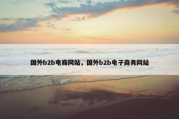 国外b2b电商网站，国外b2b电子商务网站