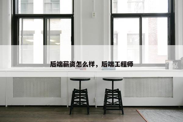 后端薪资怎么样，后端工程师