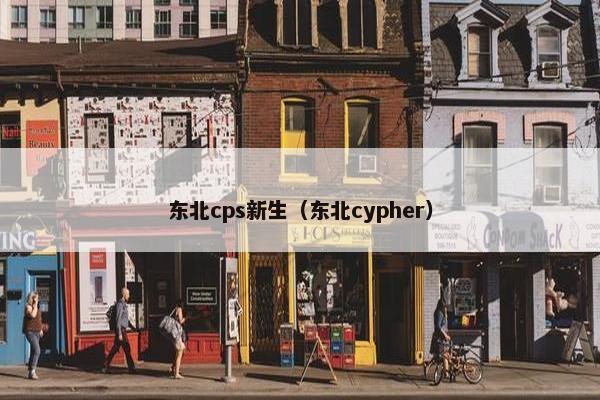 东北cps新生（东北cypher）