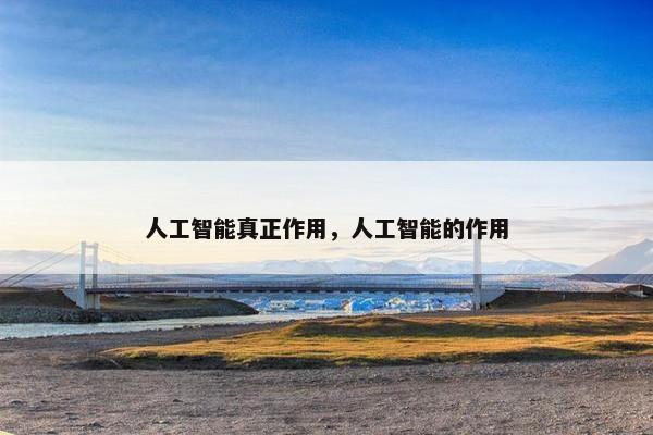 人工智能真正作用，人工智能的作用