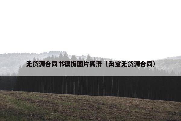 无货源合同书模板图片高清（淘宝无货源合同）