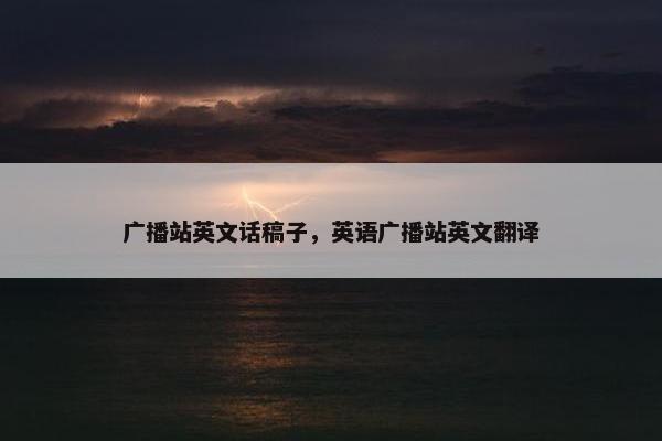 广播站英文话稿子，英语广播站英文翻译