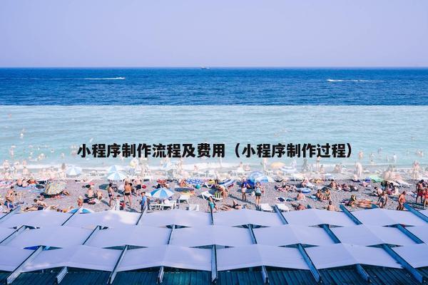 小程序制作流程及费用（小程序制作过程）