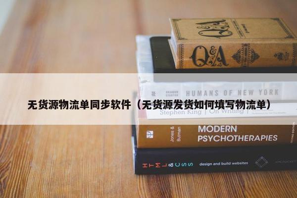 无货源物流单同步软件（无货源发货如何填写物流单）