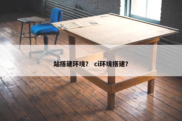 站搭建环境？ ci环境搭建？