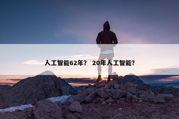 人工智能62年？ 20年人工智能？