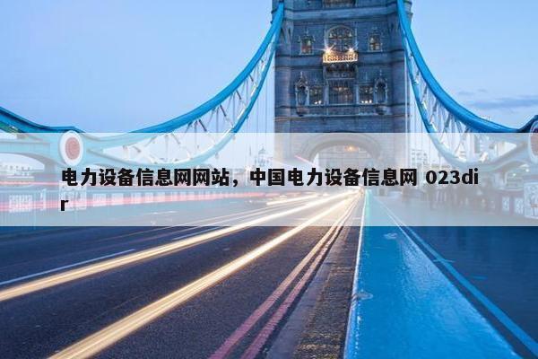 电力设备信息网网站，中国电力设备信息网 023dir