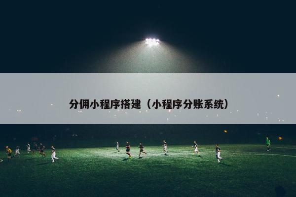 分佣小程序搭建（小程序分账系统）