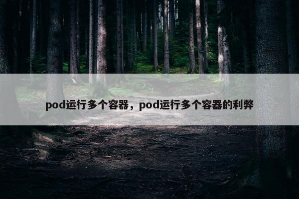pod运行多个容器，pod运行多个容器的利弊