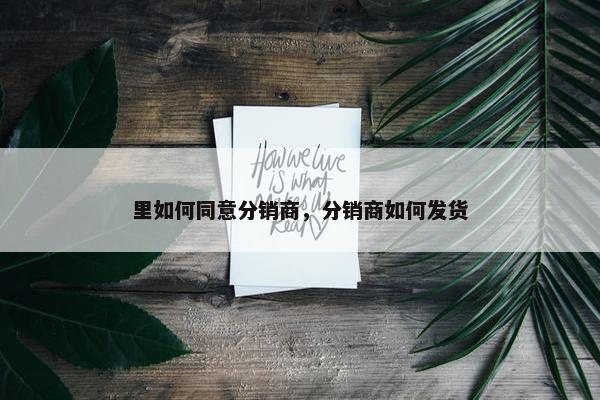 里如何同意分销商，分销商如何发货