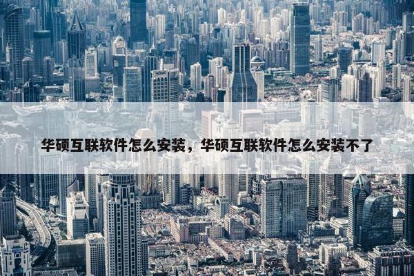 华硕互联软件怎么安装，华硕互联软件怎么安装不了