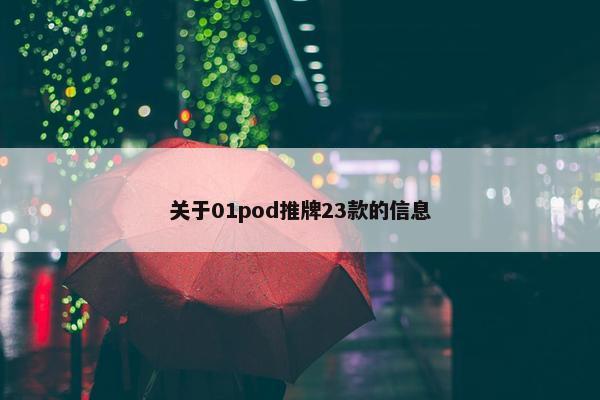 关于01pod推牌23款的信息