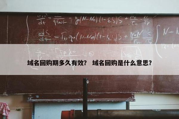 域名回购期多久有效？ 域名回购是什么意思？