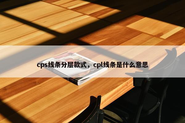 cps线条分层款式,cpl线条是什么意思 cps线条分层款式,cpl线条是什么意思