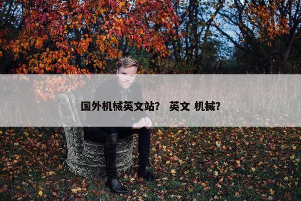 国外机械英文站？ 英文 机械？