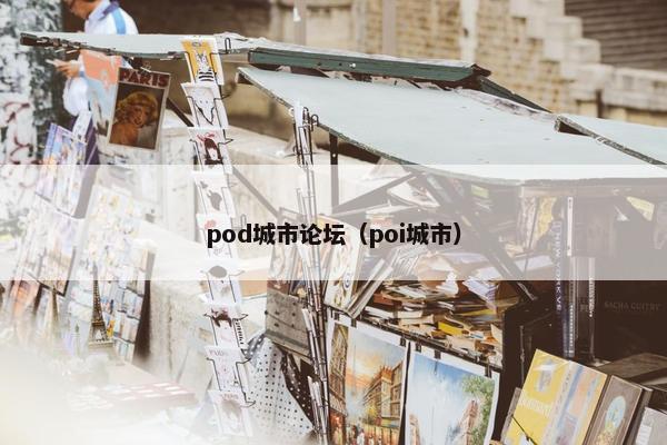 pod城市论坛（poi城市）