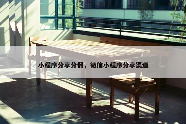 小程序分享分佣，微信小程序分享渠道