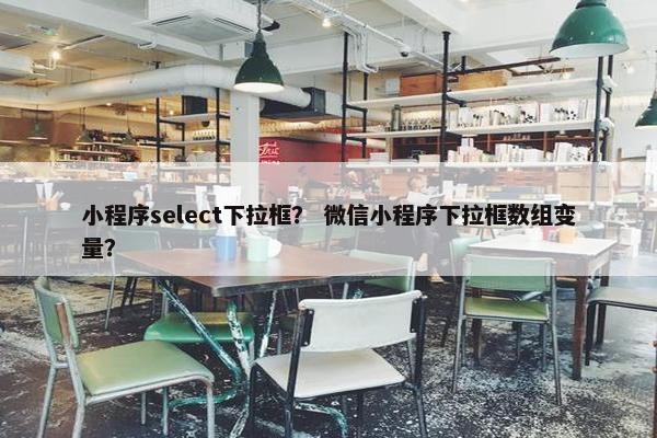 小程序select下拉框？ 微信小程序下拉框数组变量？