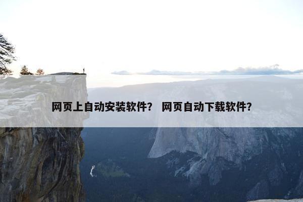 网页上自动安装软件？ 网页自动下载软件？