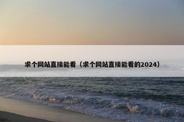 求个网站直接能看（求个网站直接能看的2024）