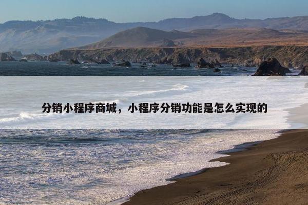 分销小程序商城，小程序分销功能是怎么实现的