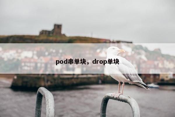 pod串单块，drop单块