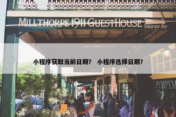 小程序获取当前日期？ 小程序选择日期？