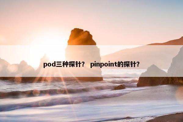 pod三种探针？ pinpoint的探针？