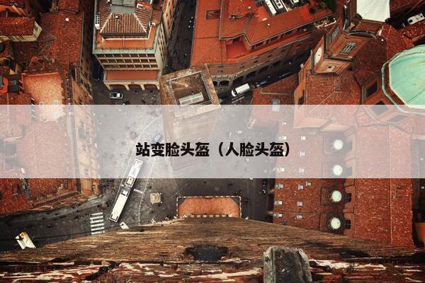站变脸头盔（人脸头盔）