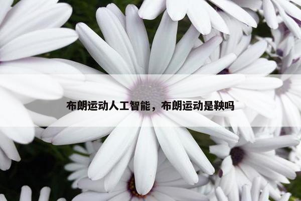 布朗运动人工智能，布朗运动是鞅吗