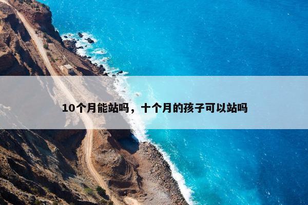 10个月能站吗，十个月的孩子可以站吗
