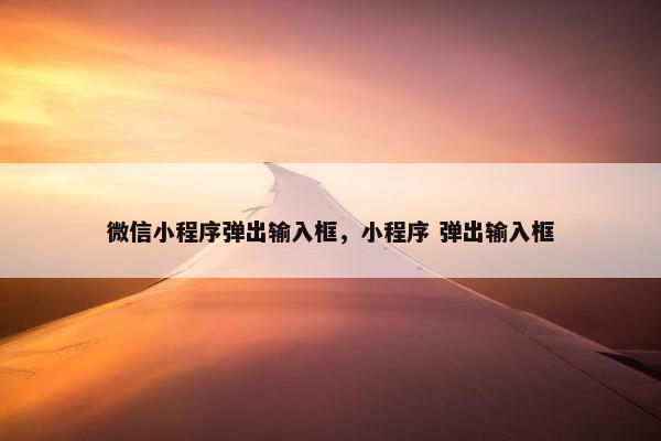 微信小程序弹出输入框，小程序 弹出输入框