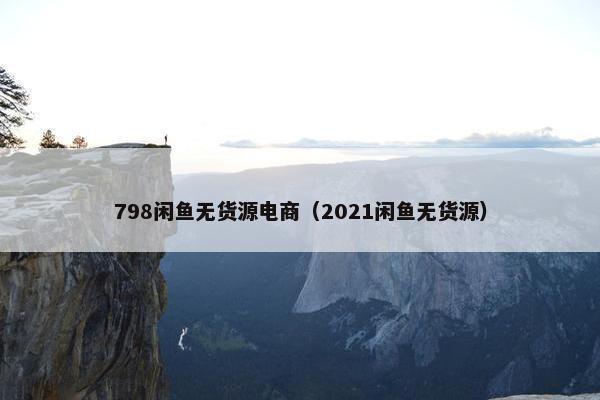 798闲鱼无货源电商（2021闲鱼无货源）