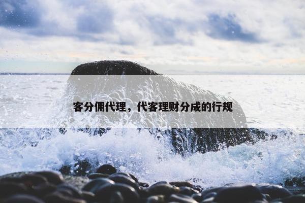 客分佣代理，代客理财分成的行规
