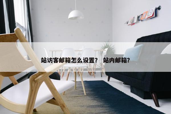 站访客邮箱怎么设置？ 站内邮箱？
