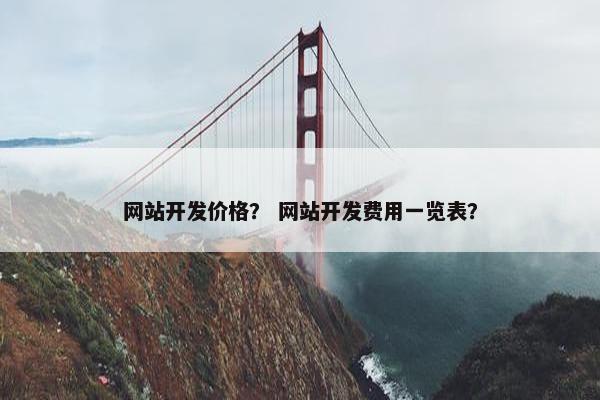 网站开发价格？ 网站开发费用一览表？