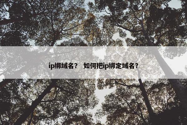 ip绑域名？ 如何把ip绑定域名？