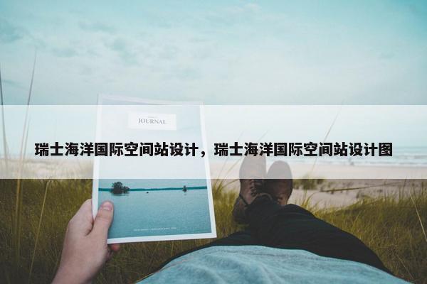 瑞士海洋国际空间站设计，瑞士海洋国际空间站设计图