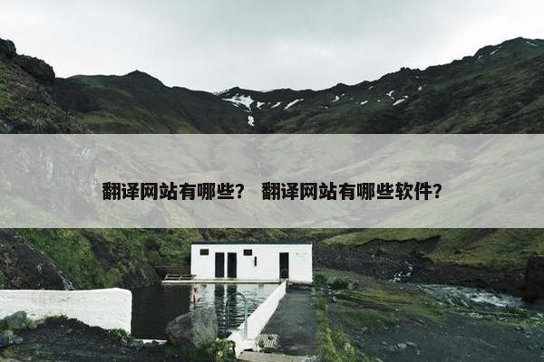 翻译网站有哪些？ 翻译网站有哪些软件？