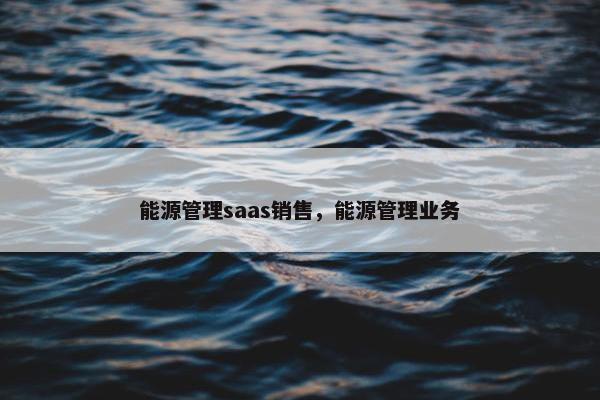 能源管理saas销售，能源管理业务